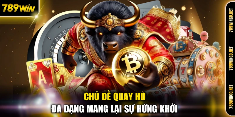 Chủ đề quay hũ đa dạng mang lại sự hứng khởi