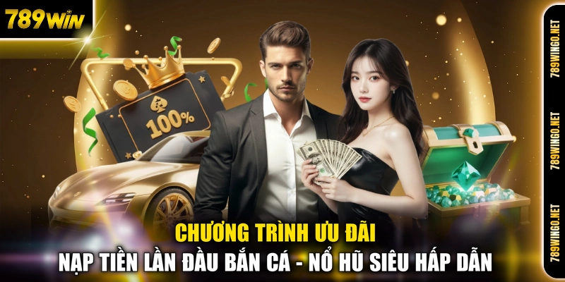 Chương trình ưu đãi nạp tiền lần đầu bắn cá - nổ hũ siêu hấp dẫn