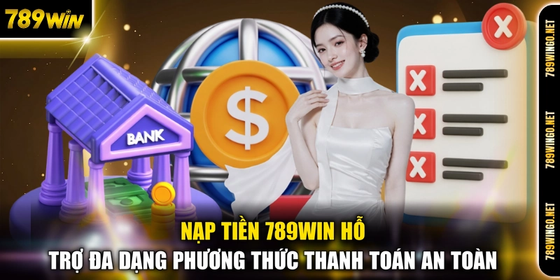 Nạp tiền 789WIN hỗ trợ đa dạng phương thức thanh toán an toàn