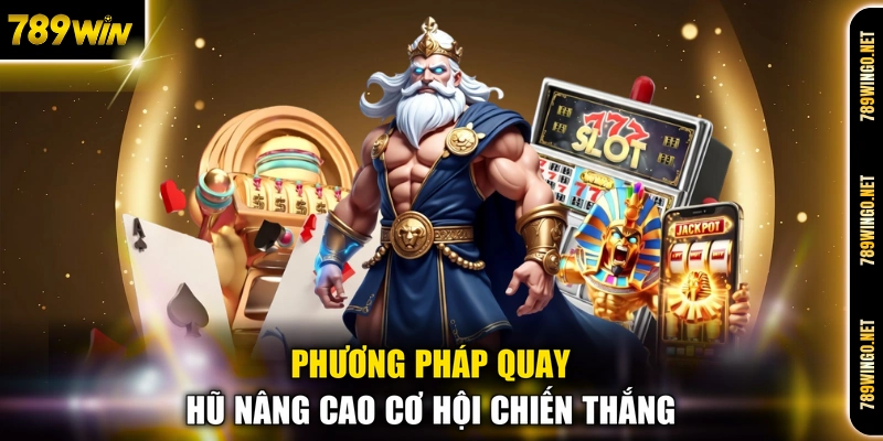 Phương pháp quay hũ nâng cao cơ hội chiến thắng