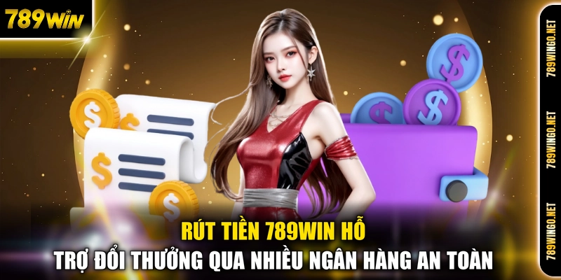 Rút tiền 789WIN hỗ trợ đổi thưởng qua nhiều ngân hàng an toàn