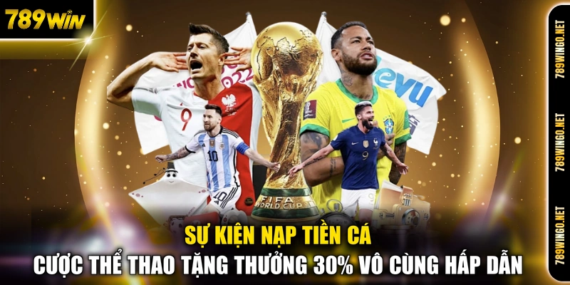 Sự kiện nạp tiền cá cược thể thao tặng thưởng 30% vô cùng hấp dẫn