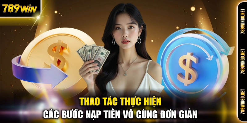Thao tác thực hiện các bước nạp tiền vô cùng đơn giản