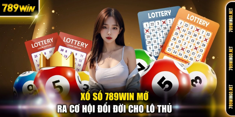 Xổ số 789WIN mở ra cơ hội đổi đời cho lô thủ